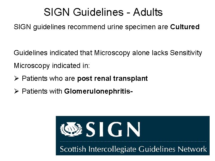 SIGN Guidelines - Adults SIGN guidelines recommend urine specimen are Cultured Guidelines indicated that