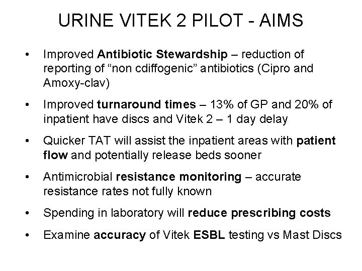 URINE VITEK 2 PILOT - AIMS • Improved Antibiotic Stewardship – reduction of reporting