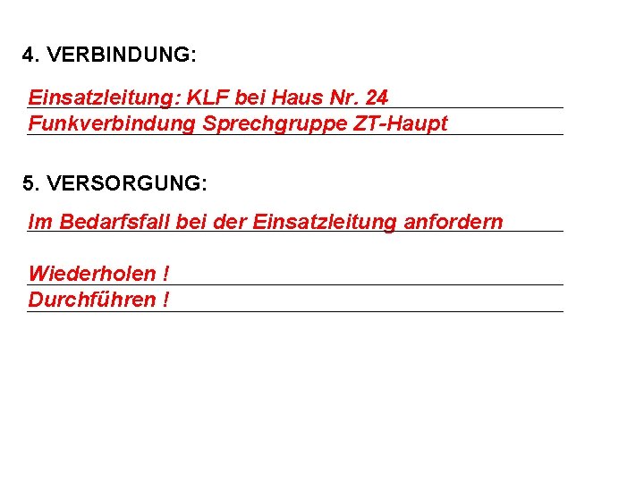 4. VERBINDUNG: Einsatzleitung: KLF bei Haus Nr. 24 Funkverbindung Sprechgruppe ZT-Haupt 5. VERSORGUNG: Im