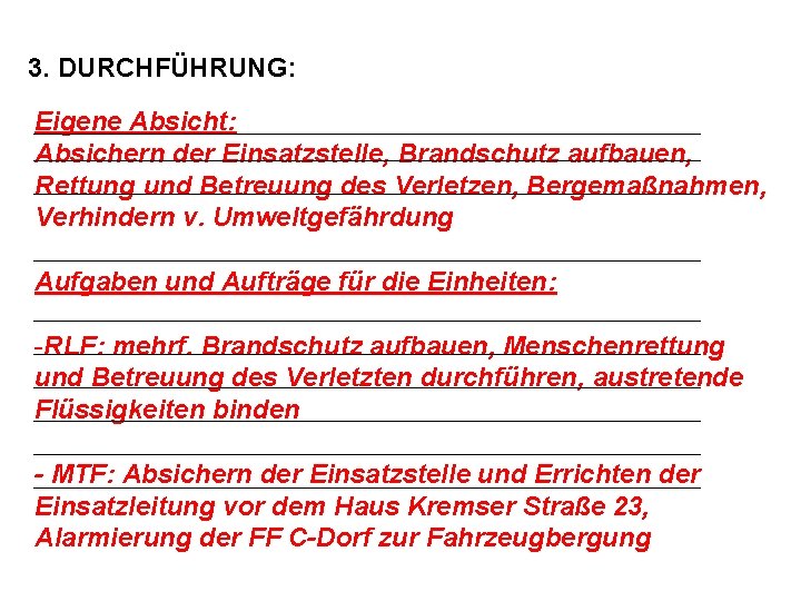 3. DURCHFÜHRUNG: Eigene Absicht: Absichern der Einsatzstelle, Brandschutz aufbauen, Rettung und Betreuung des Verletzen,