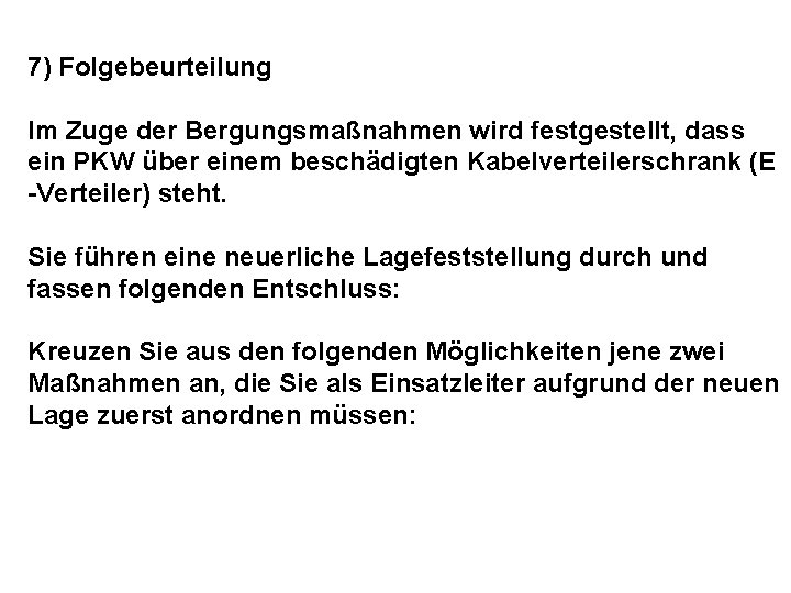 7) Folgebeurteilung Im Zuge der Bergungsmaßnahmen wird festgestellt, dass ein PKW über einem beschädigten