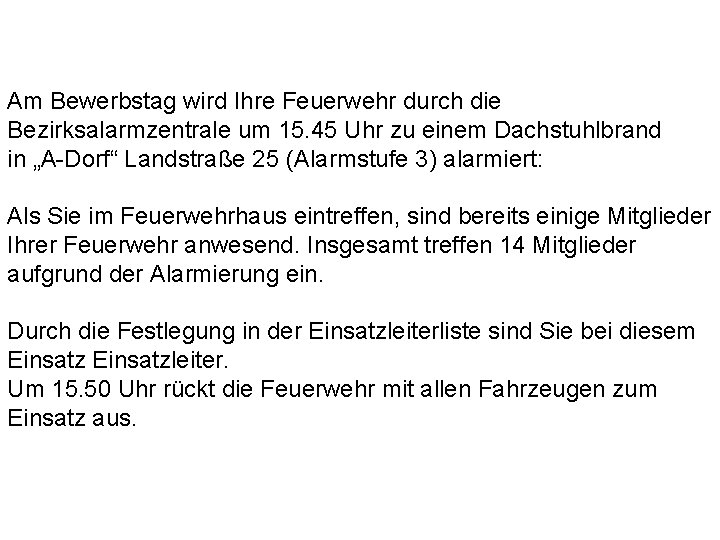 Am Bewerbstag wird Ihre Feuerwehr durch die Bezirksalarmzentrale um 15. 45 Uhr zu einem