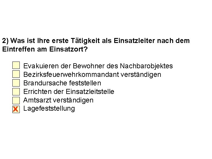 2) Was ist Ihre erste Tätigkeit als Einsatzleiter nach dem Eintreffen am Einsatzort? Evakuieren