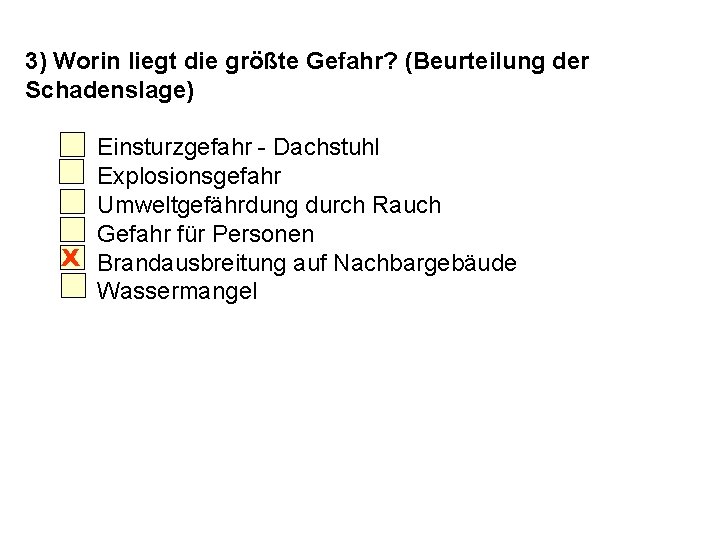 3) Worin liegt die größte Gefahr? (Beurteilung der Schadenslage) Einsturzgefahr - Dachstuhl Explosionsgefahr Umweltgefährdung