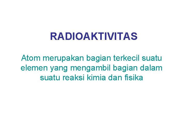RADIOAKTIVITAS Atom merupakan bagian terkecil suatu elemen yang mengambil bagian dalam suatu reaksi kimia