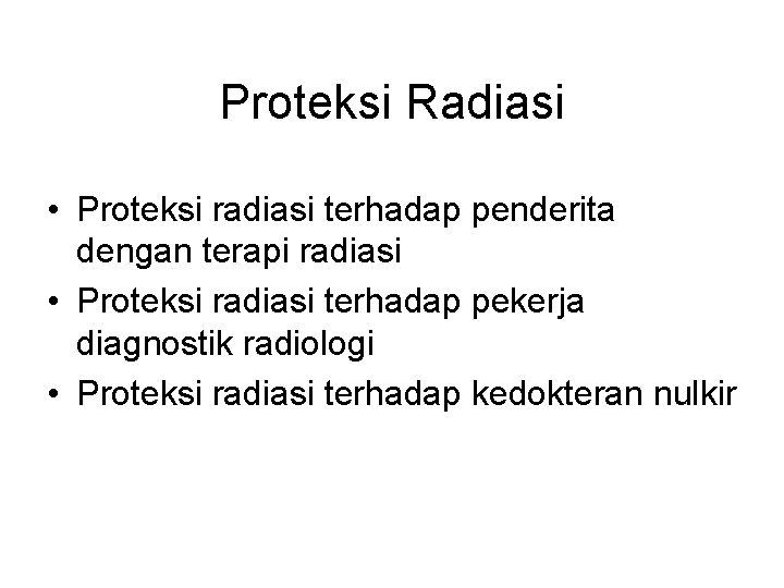 Proteksi Radiasi • Proteksi radiasi terhadap penderita dengan terapi radiasi • Proteksi radiasi terhadap