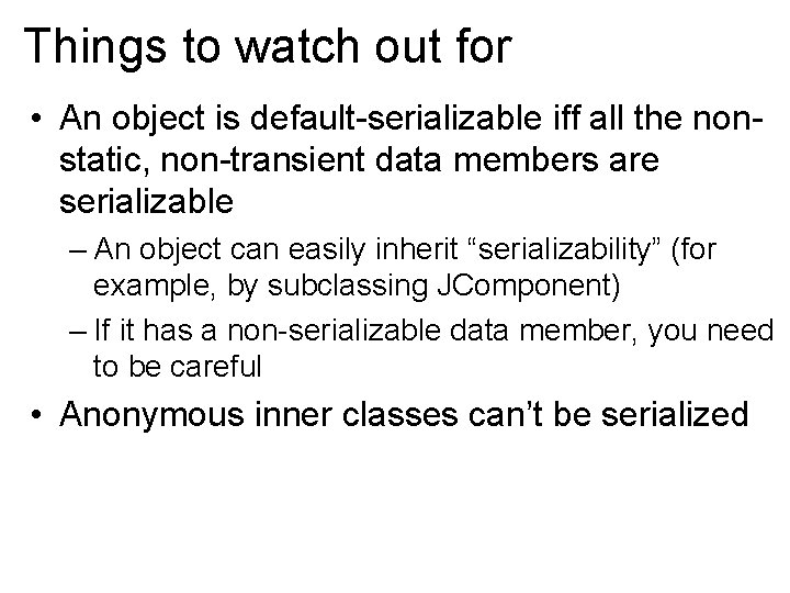 Things to watch out for • An object is default-serializable iff all the nonstatic,