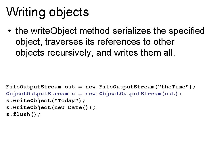 Writing objects • the write. Object method serializes the specified object, traverses its references