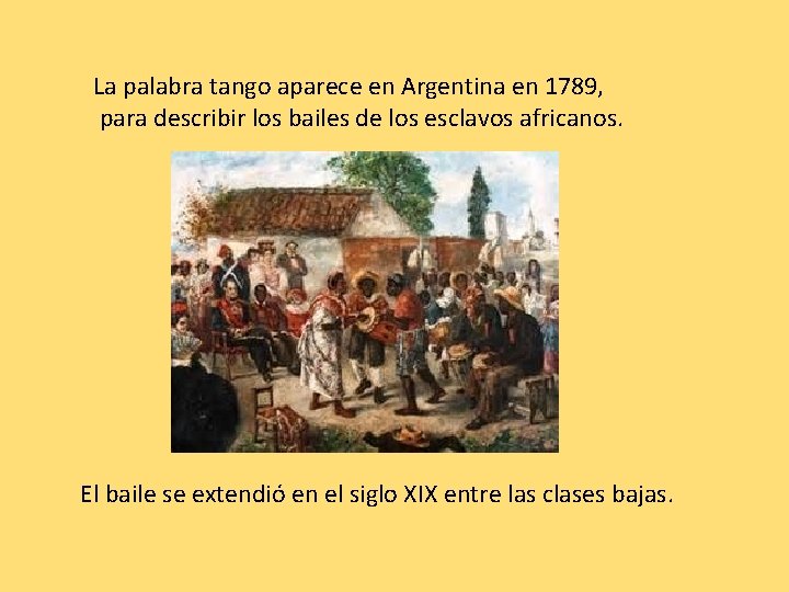 La palabra tango aparece en Argentina en 1789, para describir los bailes de los