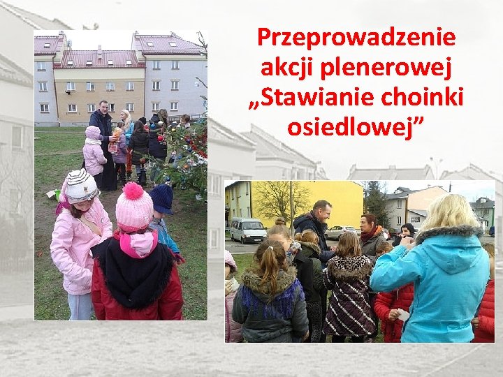 Przeprowadzenie akcji plenerowej „Stawianie choinki osiedlowej” 