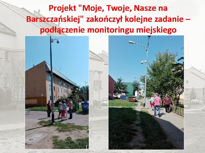 Projekt "Moje, Twoje, Nasze na Barszczańskiej" zakończył kolejne zadanie – podłączenie monitoringu miejskiego 