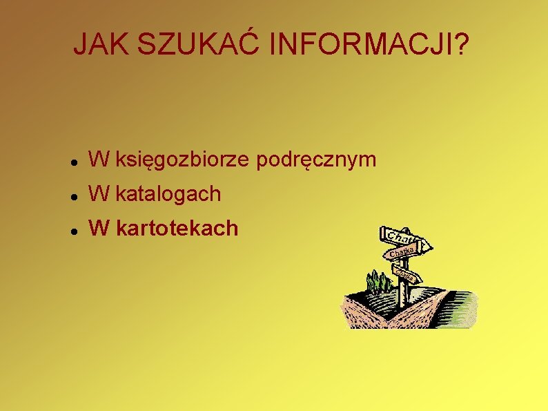 JAK SZUKAĆ INFORMACJI? W księgozbiorze podręcznym W katalogach W kartotekach 