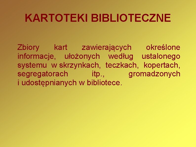 KARTOTEKI BIBLIOTECZNE Zbiory kart zawierających określone informacje, ułożonych według ustalonego systemu w skrzynkach, teczkach,