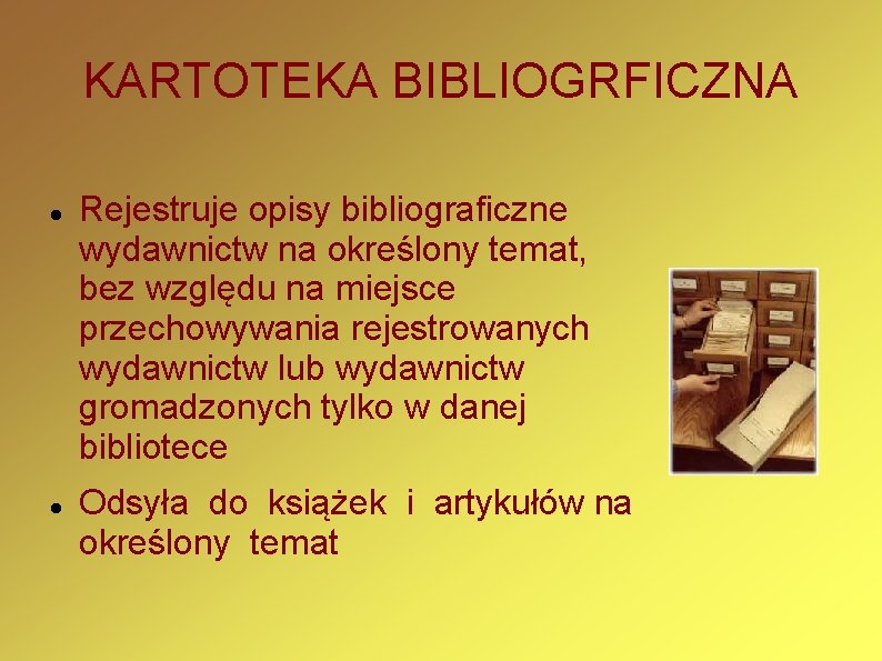 KARTOTEKA BIBLIOGRFICZNA Rejestruje opisy bibliograficzne wydawnictw na określony temat, bez względu na miejsce przechowywania
