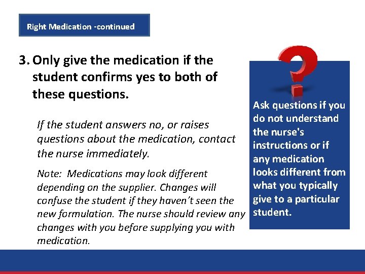 Right Medication -continued 3. Only give the medication if the student confirms yes to