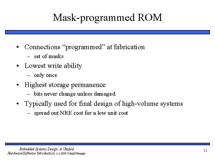 Mask-programmed ROM • Connections “programmed” at fabrication – set of masks • Lowest write