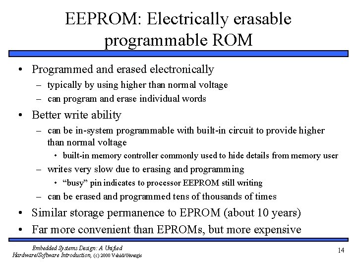 EEPROM: Electrically erasable programmable ROM • Programmed and erased electronically – typically by using