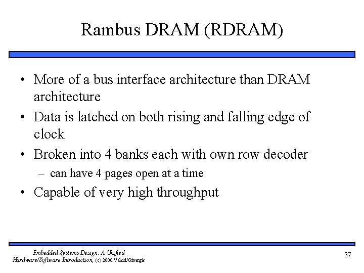 Rambus DRAM (RDRAM) • More of a bus interface architecture than DRAM architecture •