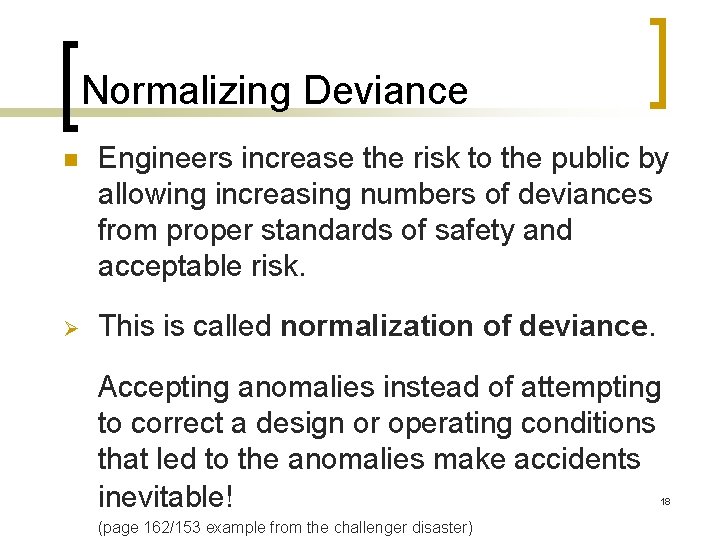 Normalizing Deviance n Engineers increase the risk to the public by allowing increasing numbers