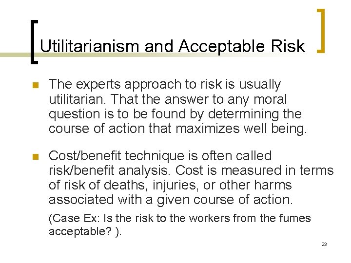 Utilitarianism and Acceptable Risk n The experts approach to risk is usually utilitarian. That