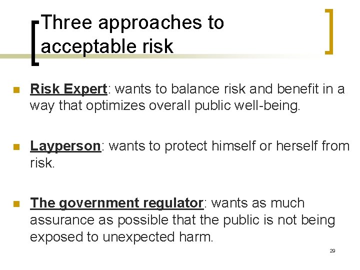 Three approaches to acceptable risk n Risk Expert: wants to balance risk and benefit