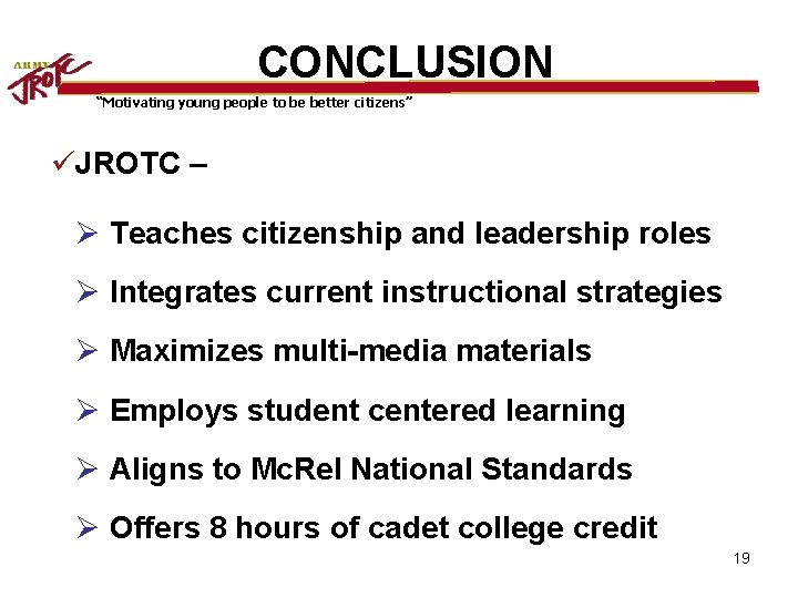 CONCLUSION “Motivating young people to be better citizens” üJROTC – Ø Teaches citizenship and