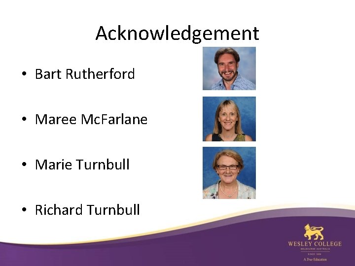 Acknowledgement • Bart Rutherford • Maree Mc. Farlane • Marie Turnbull • Richard Turnbull