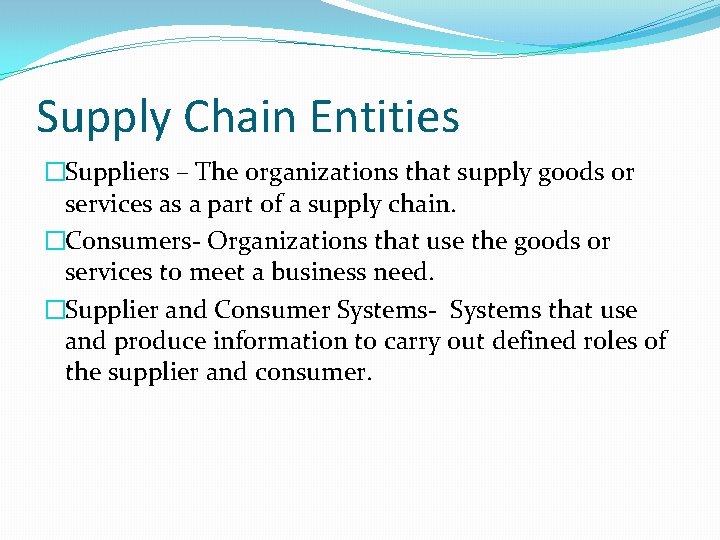 Supply Chain Entities �Suppliers – The organizations that supply goods or services as a