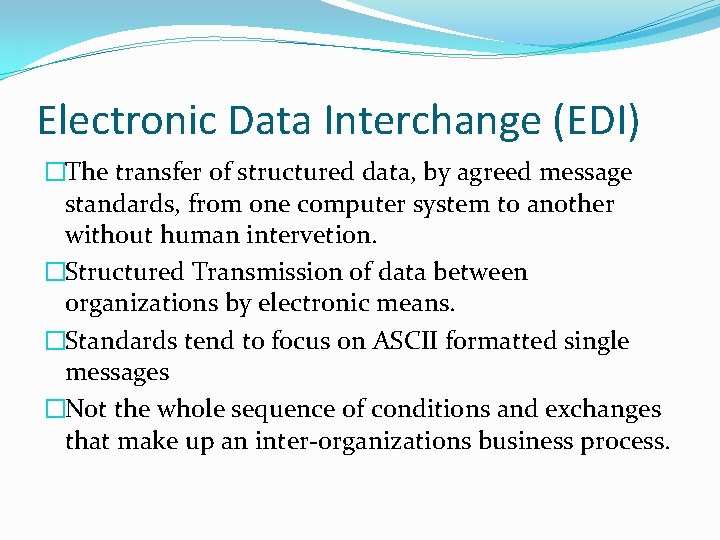 Electronic Data Interchange (EDI) �The transfer of structured data, by agreed message standards, from