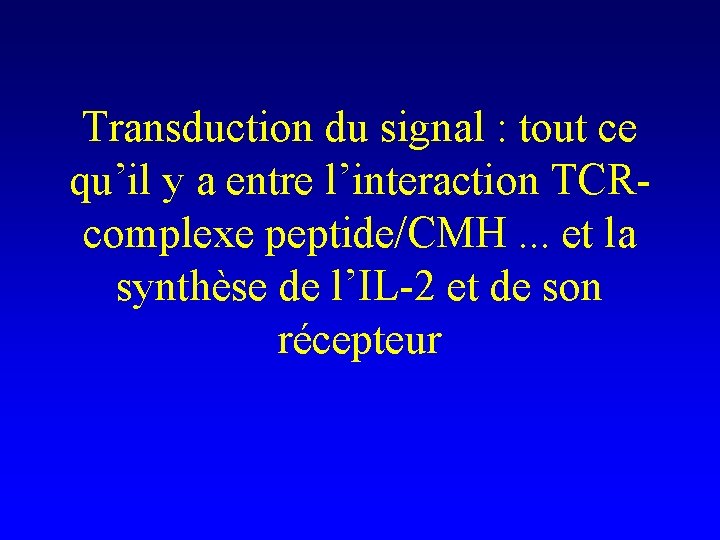 Transduction du signal : tout ce qu’il y a entre l’interaction TCRcomplexe peptide/CMH. .