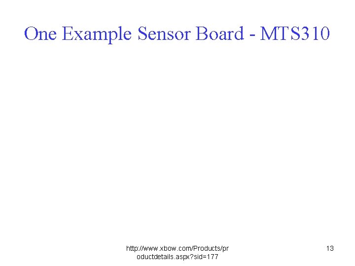 One Example Sensor Board - MTS 310 http: //www. xbow. com/Products/pr oductdetails. aspx? sid=177