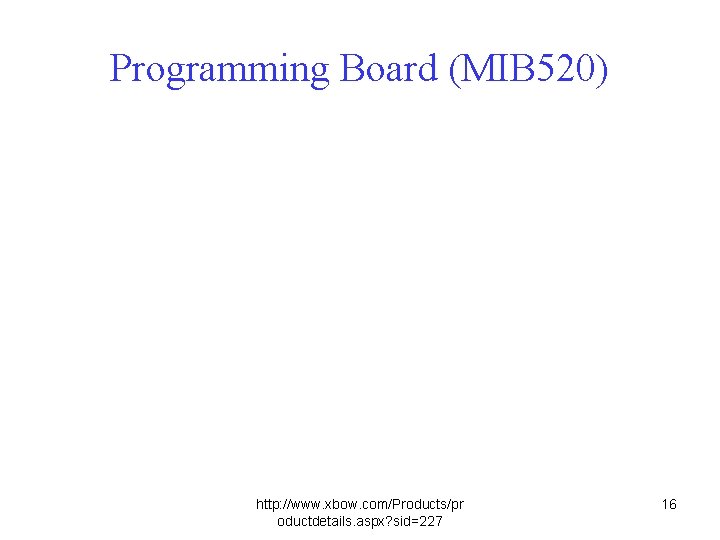 Programming Board (MIB 520) http: //www. xbow. com/Products/pr oductdetails. aspx? sid=227 16 