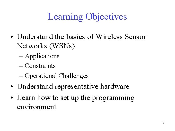 Learning Objectives • Understand the basics of Wireless Sensor Networks (WSNs) – Applications –