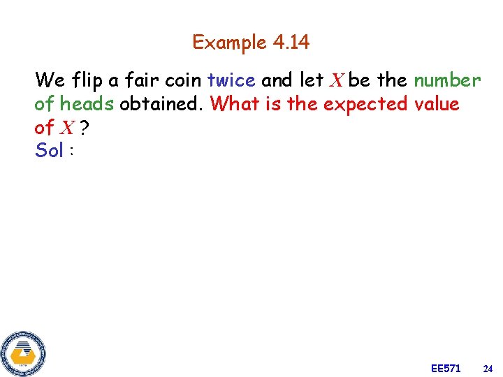 Example 4. 14 We flip a fair coin twice and let X be the