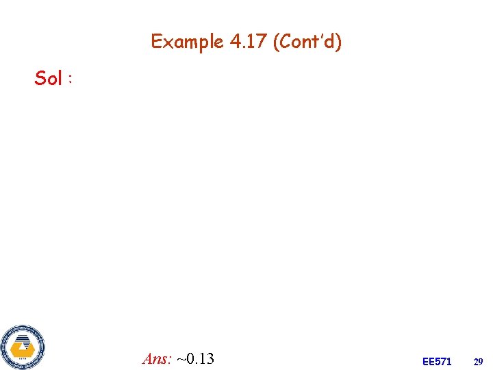 Example 4. 17 (Cont’d) Sol： Ans: ~0. 13 EE 571 29 