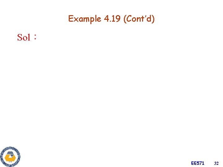 Example 4. 19 (Cont’d) Sol： EE 571 32 