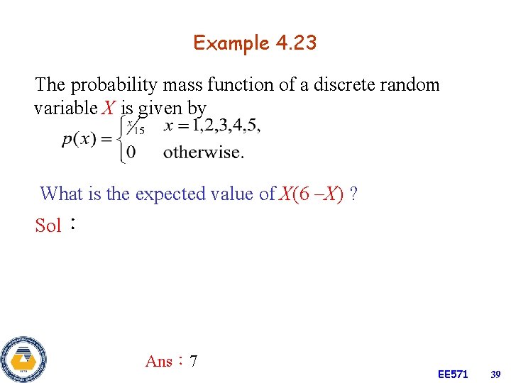 Example 4. 23 The probability mass function of a discrete random variable X is