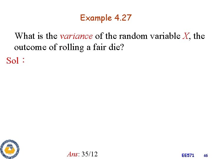 Example 4. 27 What is the variance of the random variable X, the outcome