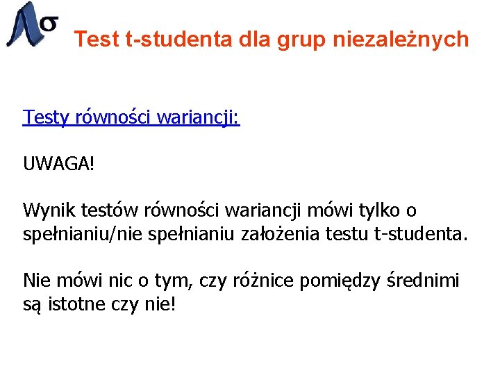 Test t-studenta dla grup niezależnych Testy równości wariancji: UWAGA! Wynik testów równości wariancji mówi