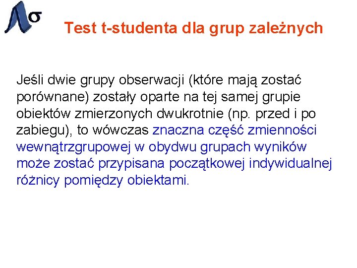 Test t-studenta dla grup zależnych Jeśli dwie grupy obserwacji (które mają zostać porównane) zostały