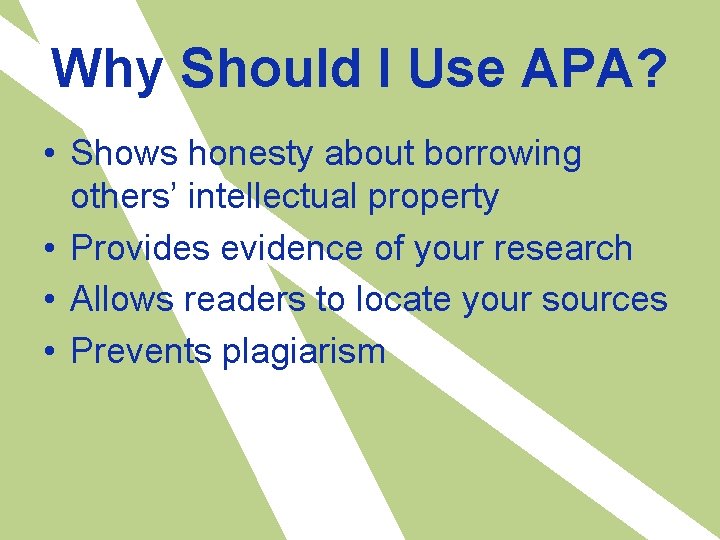 Why Should I Use APA? • Shows honesty about borrowing others’ intellectual property •