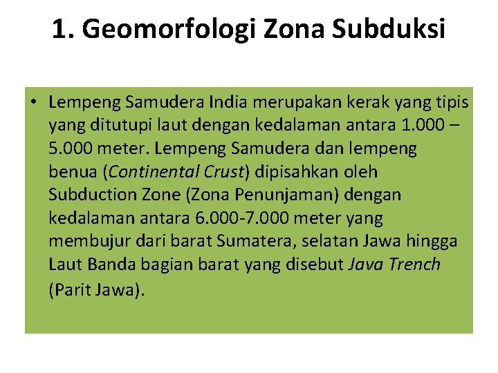 1. Geomorfologi Zona Subduksi • Lempeng Samudera India merupakan kerak yang tipis yang ditutupi 1. Geomorfologi Zona Subduksi • Lempeng Samudera India merupakan kerak yang tipis yang ditutupi