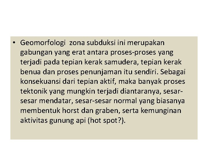  • Geomorfologi zona subduksi ini merupakan gabungan yang erat antara proses-proses yang terjadi