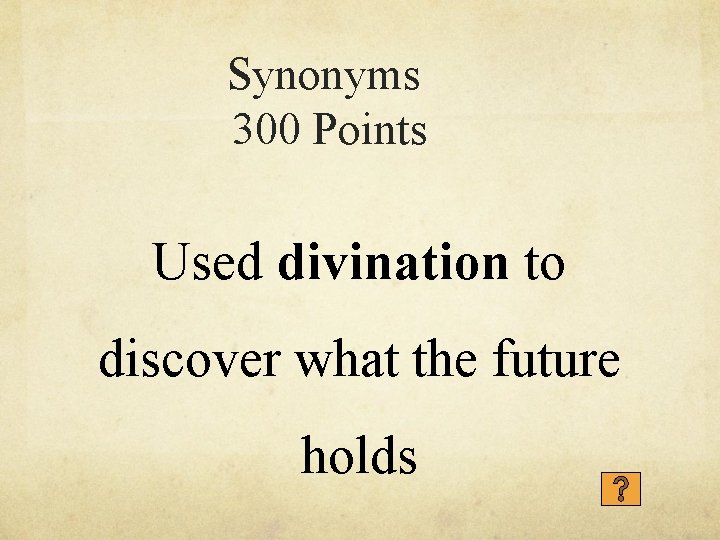 Synonyms 300 Points Used divination to discover what the future holds 