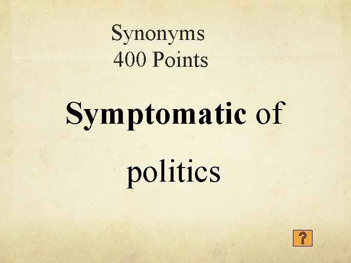 Synonyms 400 Points Symptomatic of politics 