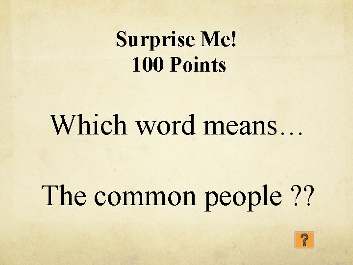 Surprise Me! 100 Points Which word means… The common people ? ? 