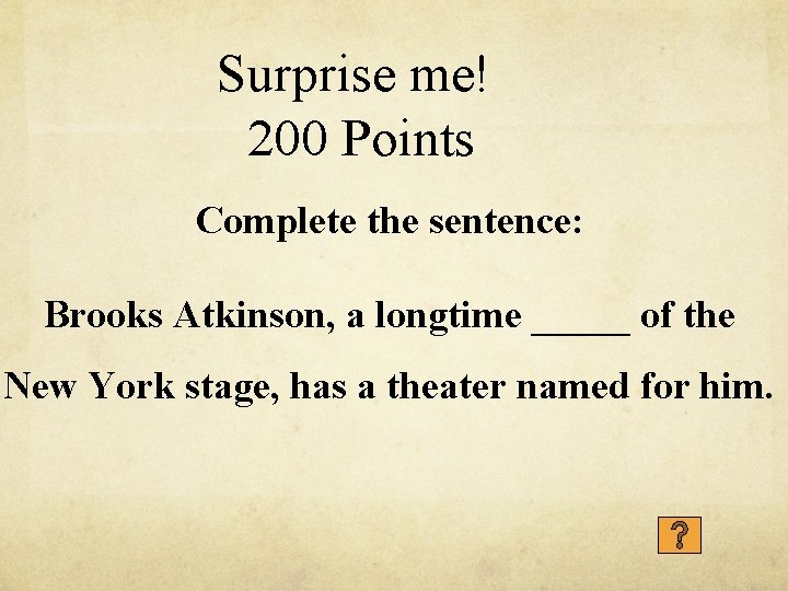 Surprise me! 200 Points Complete the sentence: Brooks Atkinson, a longtime _____ of the