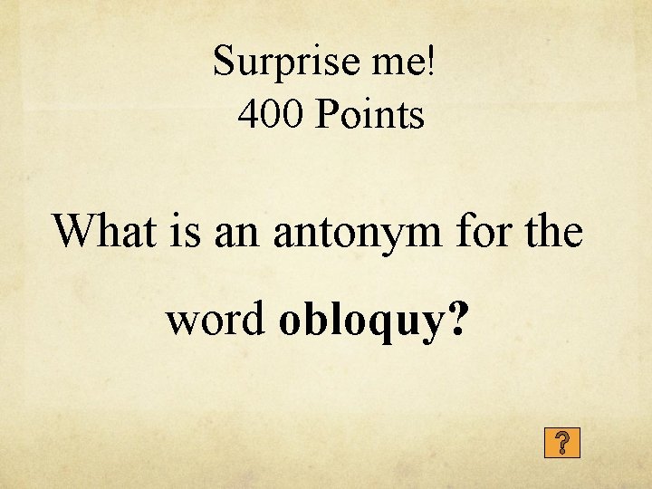 Surprise me! 400 Points What is an antonym for the word obloquy? 