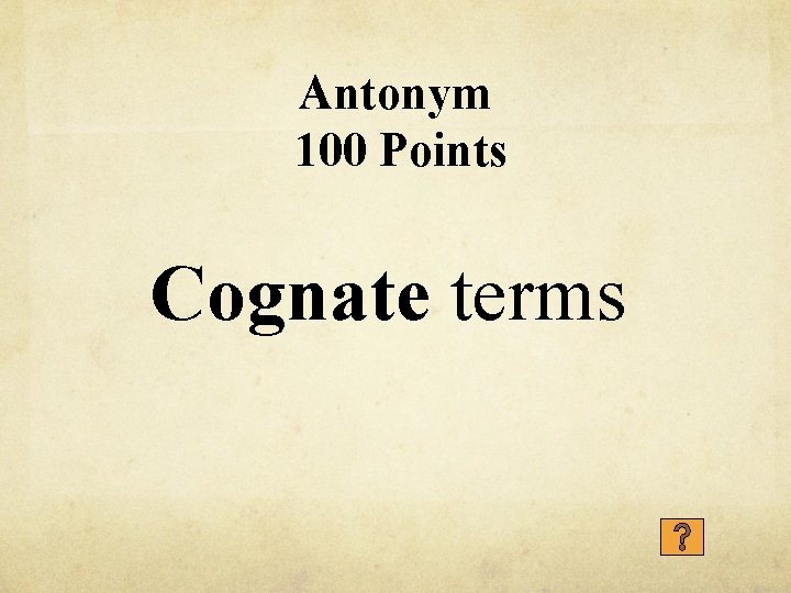 Antonym 100 Points Cognate terms 