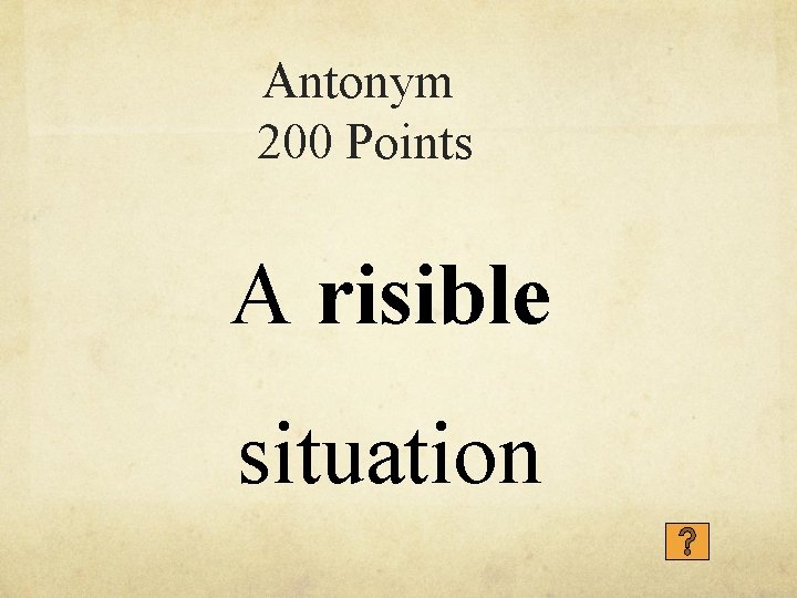 Antonym 200 Points A risible situation 